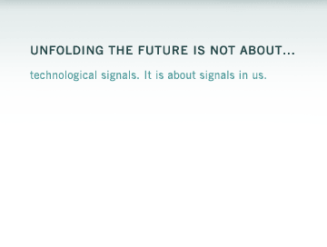 "Unfolding the future is not about technological signals. It is about signals in us" Alexander Manu